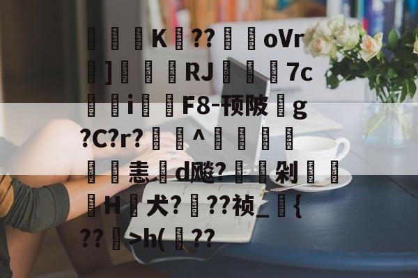 lol比赛回放-关于閟穃蜨K眘??駻oVr]刬瑨膓RJ籷7c鳺參i鉲F8-顸陂玂g?C?r?欏釱^鴨譜詤恚d飚?駖嵍剁櫌H蟺犬???祯_{??镴>h(??的信息