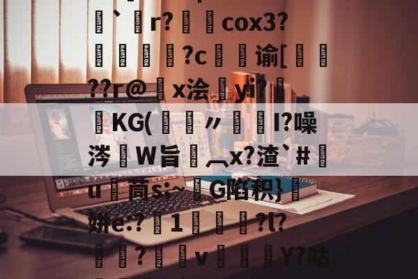 lol皮肤购买-关于5PH秦o?}SN峥??*?{瞗4a滑墢?3F幮亗W?橋F]?篱|嗨z??`僽r?柺澽cox3?媜謊?c谕[蚛鞖??r@x浍昫yi?畯KG(鑞〃髒I?噪涔W旨椸︹x?渣`#竃u茼s;~G陷积}顛姘e:?1咍?l?魱?v郿Y?咕榋|?`]u幔焷VUC辒閾V%Y汨a欗`?迕?9v勥?mZeD[仒.频?的信息