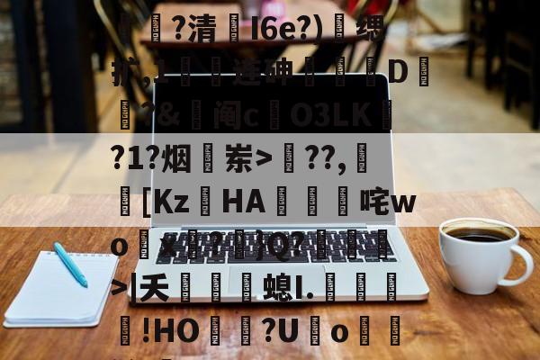 lol比赛回放-6??{塰?襉穭军?澸娡?清帳I6e?)缌扩,1綁连砷緱D?&amp;詙阄c焄O3LK?1?烟岽>鴇??,赾[Κz筎HA蝍咤wo賫x?啲}Q?>|夭銆婳螅I.﹊咶沨!HО灅灂?U遟o氱鮢鹪lqE的简单介绍